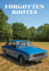 Forgotten Rootes (The Unsung Sporting Cars of the Rootes Group) by Michael Burgess, 9781398114135