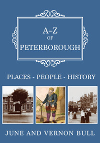 A-Z of Peterborough (Places-People-History) by June and Vernon Bull, 9781398115279