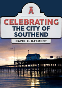 Celebrating the City of Southend by David C. Rayment, 9781398115804