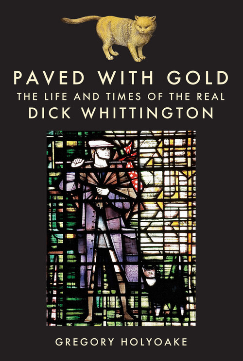 Paved with Gold (The Life and Times of the Real Dick Whittington) by Gregory Holyoake, 9781398117037