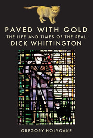 Paved with Gold (The Life and Times of the Real Dick Whittington) by Gregory Holyoake, 9781398117037