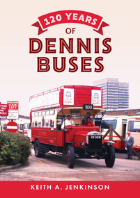 120 Years of Dennis Buses by Keith A. Jenkinson, Keith A. Jenkinson, 9781445666549