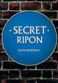 Secret Ripon by David Winpenny, 9781445672168