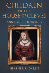 Children of the House of Cleves (Anna and Her Siblings) by Heather R. Darsie, 9781445699424