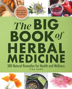 The Big Book of Herbal Medicine (300 Natural Remedies for Health and Wellness) by Tina Sams, 9781638077497