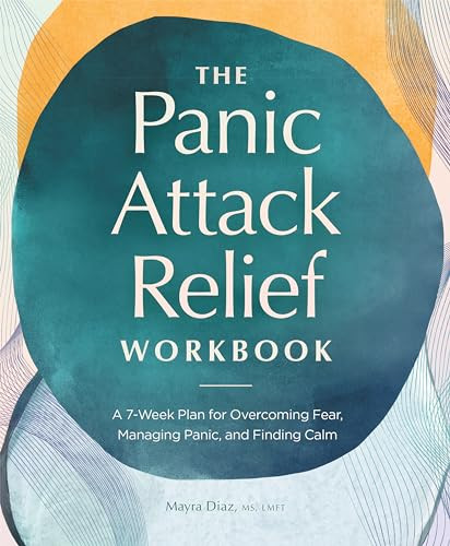 The Panic Attack Relief Workbook (A 7-Week Plan for Overcoming Fear, Managing Panic, and Finding Calm) by Mayra Diaz MS, LMFT, 9781638077954