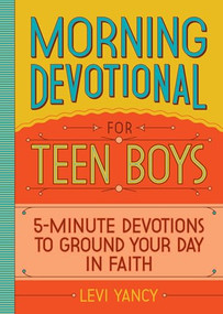 Morning Devotional for Teen Boys (5-Minute Devotions to Ground Your Day in Faith) by Levi Yancy, 9781638078036