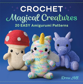 Crochet Magical Creatures (20 Easy Amigurumi Patterns) by Drew Hill, 9781638078067