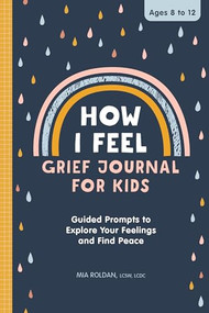 How I Feel: Grief Journal for Kids (Guided Prompts to Explore Your Feelings and Find Peace) by Mia Roldan LCSW, LCDC, 9781638078791
