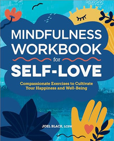 Mindfulness Workbook for Self-Love (Compassionate Exercises to Cultivate Your Happiness and Well-Being) by Joel Black LCSW, 9781638078883