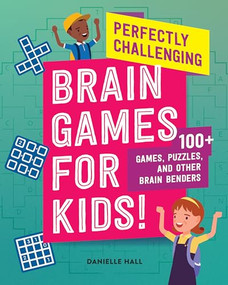 Perfectly Challenging Brain Games for Kids! (100 Games, Puzzles, and Other Brain Benders) by Danielle Hall, 9781638079071