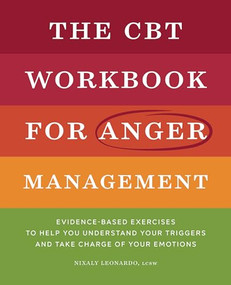 The CBT Workbook for Anger Management (Evidence-Based Exercises to Help You Understand Your Triggers and Take Charge of Your Emotions) by Nixaly Leonardo LCSW, 9781638079231