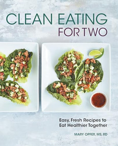 Clean Eating for Two (85 Easy, Fresh Recipes to Eat Healthier Together) by Mary Opfer MS, RD, 9781638079361