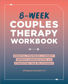 8-Week Couples Therapy Workbook (Essential Strategies to Connect, Improve Communication, and Strengthen Your Relationship) by Jill Squyres Groubert PhD, 9781638079484