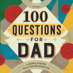 100 Questions for Dad (A Journal to Inspire Reflection and Connection) by Jeff Bogle, 9781638079569