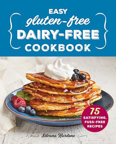 Easy Gluten-Free, Dairy-Free Cookbook (75 Satisfying, Fuss-Free Recipes) by Silvana Nardone, 9781638079590