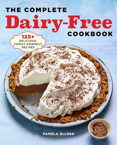 The Complete Dairy-Free Cookbook (125+ Delicious, Family-Friendly Recipes) by Pamela Ellgen, 9781638079743