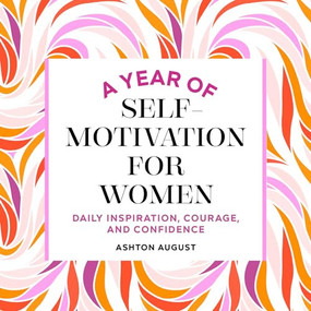 A Year of Self Motivation for Women (Daily Inspiration, Courage, and Confidence) by Ashton August, 9781638079798