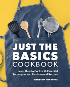 Just the Basics Cookbook (Learn How to Cook with Essential Techniques and Fundamental Recipes) by Christina Hitchcock, 9781638780342