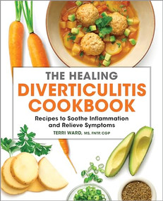 The Healing Diverticulitis Cookbook (Recipes to Soothe Inflammation and Relieve Symptoms) by Terri Ward MS, FNTP, CGP, 9781638780434