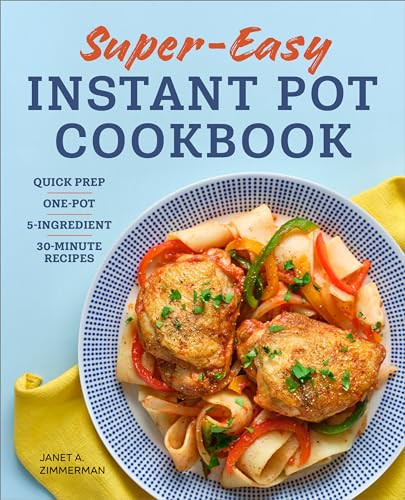 Super Easy Instant Pot Cookbook (Quick Prep, One-Pot, 5-Ingredient, 30-Minute Recipes) by Janet Zimmerman, 9781638780472