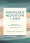 Mindfulness Meditations for ADHD (Improve Focus, Strengthen Self-Awareness, and Live More Fully) by Merriam Sarcia Saunders LMFT, 9781638780861