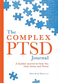 The Complex PTSD Journal (A Guided Journal to Help You Heal, Grow, and Thrive) by Mercedes J. Okosi PsyD, 9781638780892