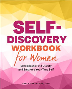 Self-Discovery Workbook for Women (Exercises to Find Clarity and Embrace Your True Self) by Ashley Reynolds LCSW, 9781638780984