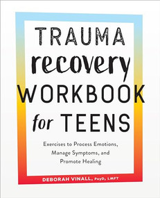 Trauma Recovery Workbook for Teens (Exercises to Process Emotions, Manage Symptoms and Promote Healing) by Deborah Vinall PsyD, LMFT, 9781638781073