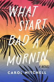 What Start Bad a Mornin' (A Novel) by Carol Mitchell, 9781771683548