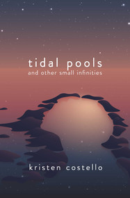 Tidal Pools and Other Small Infinities by Kristen Costello, 9781771683562