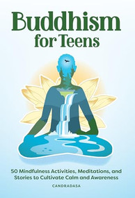 Buddhism for Teens (50 Mindfulness Activities, Meditations, and Stories to Cultivate Calm and Awareness) by Candradasa, 9781638781103