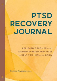 PTSD Recovery Journal (Reflective Prompts and Evidence-Based Practices to Help You Heal and Grow) by Patricia Alvarado, 9781638781127