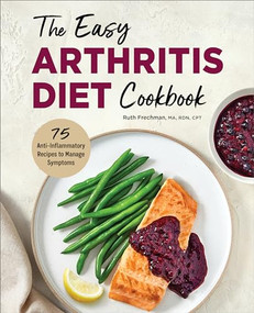 The Easy Arthritis Diet Cookbook (75 Anti-Inflammatory Recipes to Manage Symptoms) by Ruth Frechman MA, RDN, CPT, 9781638781370