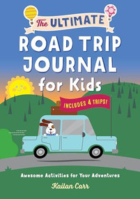 The Ultimate Road Trip Journal for Kids (Awesome Activities for Your Adventures) by Kailan Carr, 9781638781530