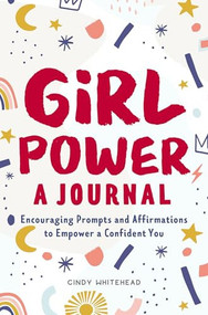 Girl Power: A Journal (Encouraging Prompts and Affirmations to Empower a Confident You) by Cindy Whitehead, 9781638781738