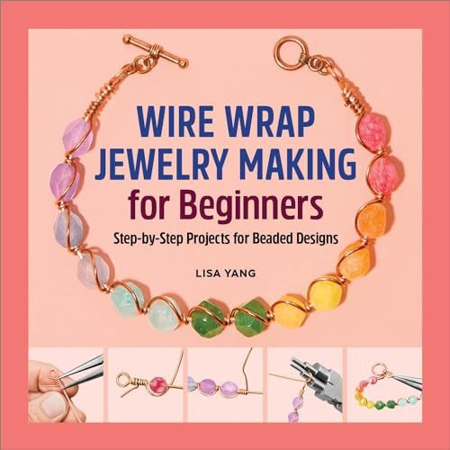 Wire Wrap Jewelry Making for Beginners (Step-by-Step Projects for Beaded Designs) by Lisa Yang, 9781638781936