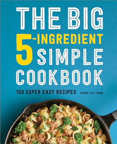 The Big 5-Ingredient Simple Cookbook (150 Super Easy Recipes) by Karen Lee Young, 9781638781974