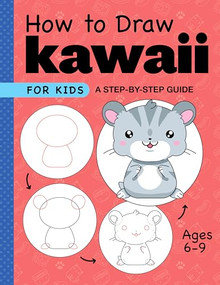 How to Draw Kawaii for Kids (A Step-by-Step Guide for Kids Ages 6-9) by Rockridge Press, 9781638782254