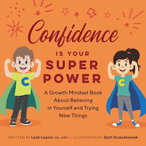 Confidence Is Your Superpower (A Growth Mindset Book About Believing in Yourself and Trying New Things) by Leah Leynor MA, LMFT, 9781638782261