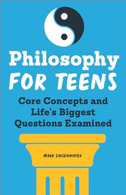 Philosophy for Teens (Core Concepts and Life's Biggest Questions Examined) by Mark Linsenmayer, 9781638782315