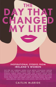 The Day That Changed My Life (Inspirational Stories from Ireland's Women) - 9781785302657 by Caitlin McBride, 9781785302657