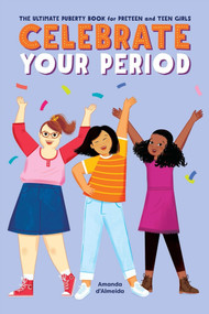 Celebrate Your Period (The Ultimate Puberty Book for Preteen and Teen Girls) by Amanda d'Almeida, 9781638783886