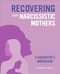 Recovering from Narcissistic Mothers (A Daughter's Workbook) by Ellen Biros MS, LCSW, C-PD, 9781638784074