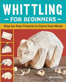Whittling for Beginners (Step-by-Step Projects to Carve from Wood) by Emilie Rigby, 9781638784333