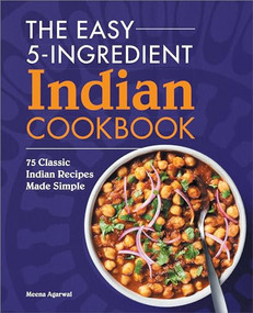 The Easy 5-Ingredient Indian Cookbook (75 Classic Indian Recipes Made Simple) by Meena Agarwal, 9781638784425