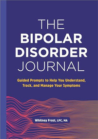The Bipolar Disorder Journal (Guided Prompts to Help You Understand, Track, and Manage Your Symptoms) by Whitney Frost LPC, MA, 9781638784524