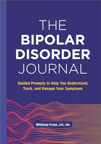 The Bipolar Disorder Journal (Guided Prompts to Help You Understand, Track, and Manage Your Symptoms) by Whitney Frost LPC, MA, 9781638784524