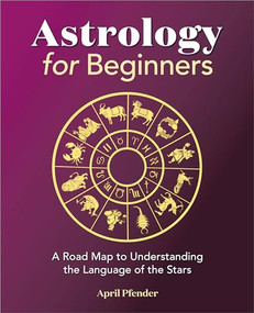 Astrology for Beginners (A Road Map to Understanding the Language of the Stars) by April Pfender, 9781638784661