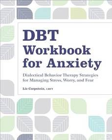 DBT Workbook for Anxiety (Dialectical Behavior Therapy Strategies For Managing Stress, Worry, and Fear) by Liz Corpstein LMFT, 9781638784739